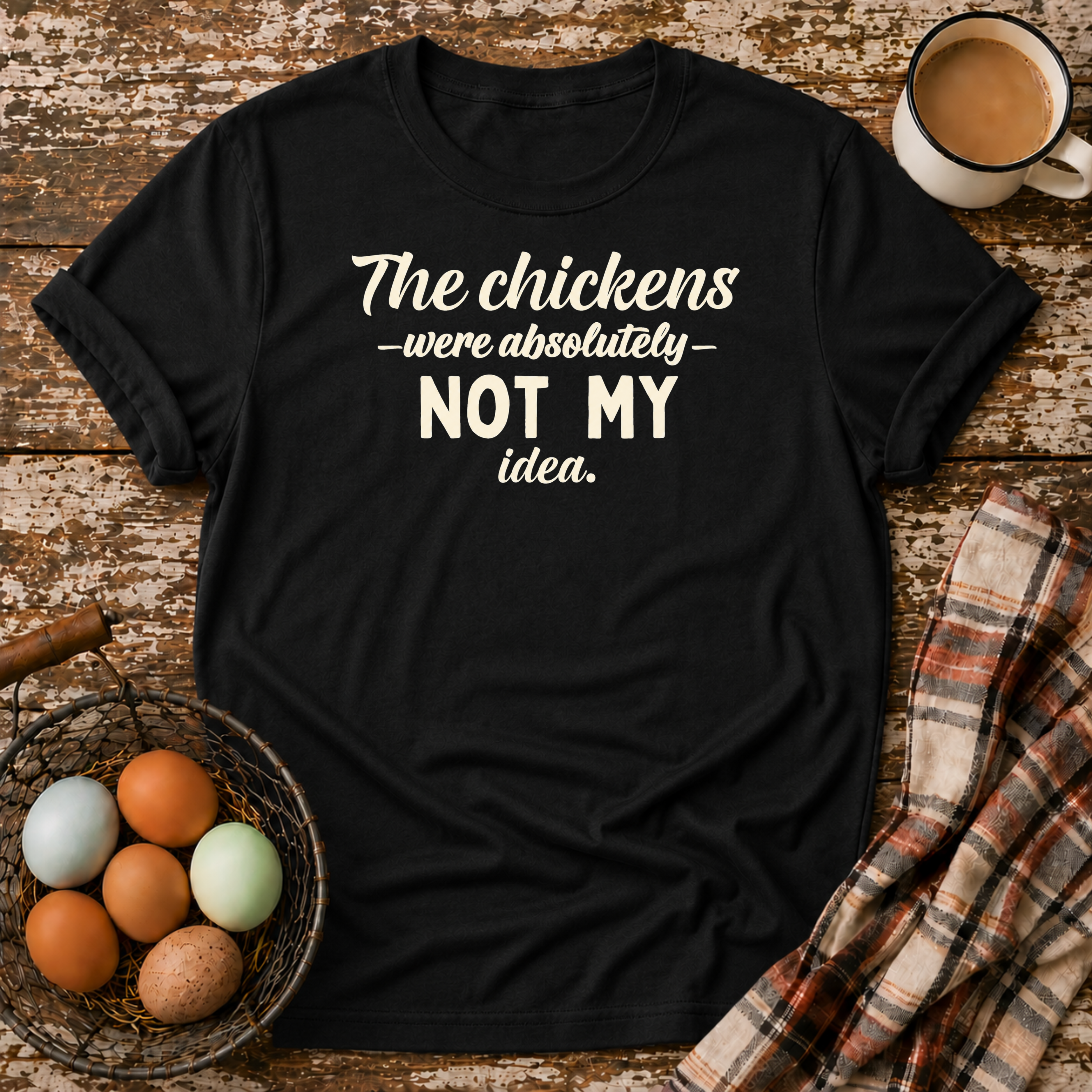 The Chickens Were Absolutely NOT MY Idea T-Shirt